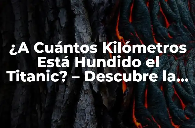 ¿a Cuántos Kilómetros Está Hundido el Titanic? – Descubre la Verdadera Profundidad