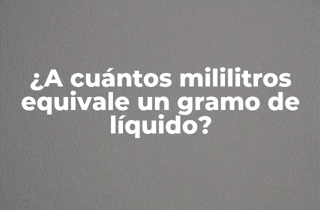 ¿a Cuántos Mililitros Equivale un Gramo de Líquido?