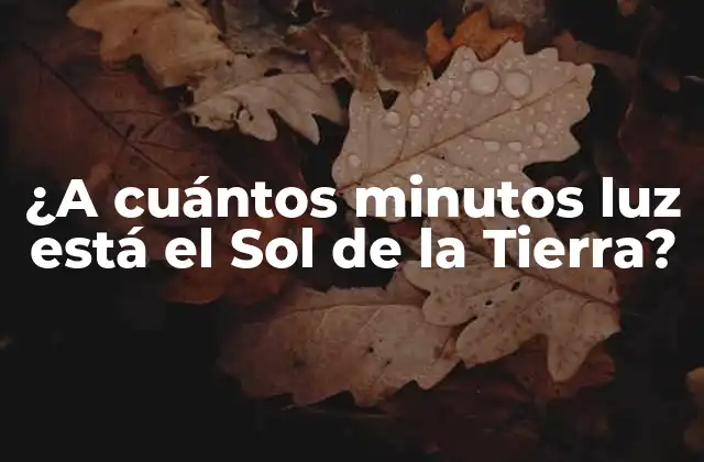 ¿a Cuántos Minutos Luz Está el Sol de la Tierra?