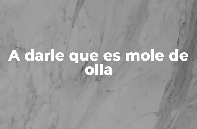 A Darle que es Mole de Olla