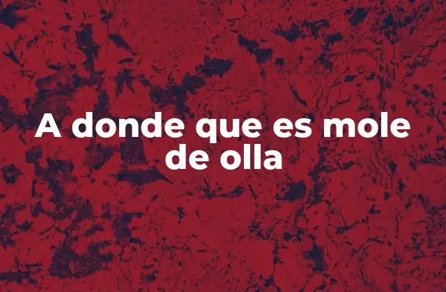 A Donde que es Mole de Olla