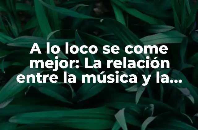 A Lo Loco Se Come Mejor: la Relación entre la Música y la Experiencia Culinaria