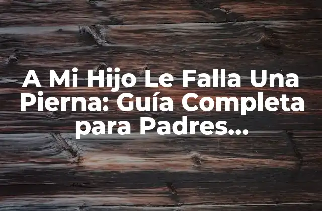 A Mi Hijo Le Falla una Pierna: Guía Completa para Padres Preocupados 2 Causas de la Discapacidad Motriz en Niños