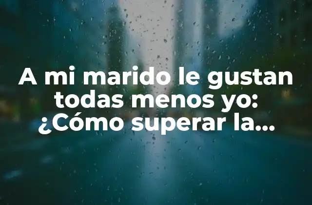 A Mi Marido Le Gustan Todas Menos Yo: ¿cómo Superar la Inseguridad en la Relación?