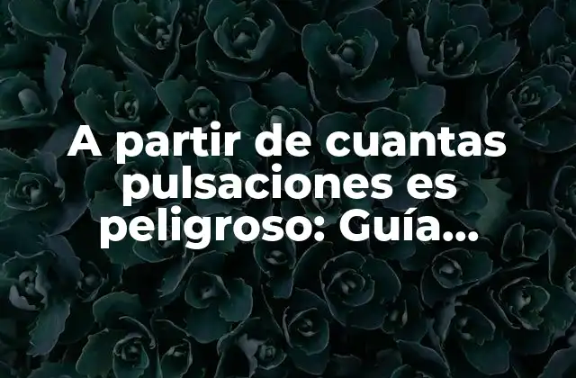 A Partir de Cuantas Pulsaciones es Peligroso: Guía Completa sobre la Frecuencia Cardíaca