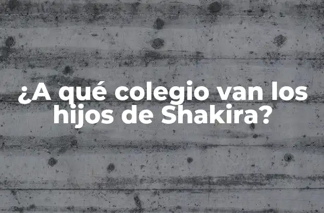 ¿a Qué Colegio Van los Hijos de Shakira? 2 La vida familiar de Shakira