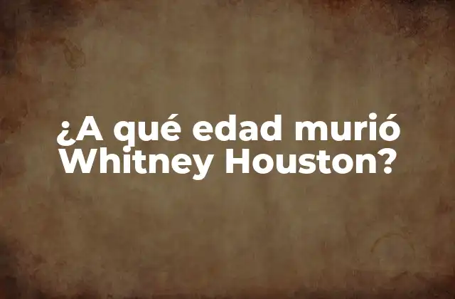 ¿a Qué Edad Murió Whitney Houston? 2 La vida temprana de Whitney Houston