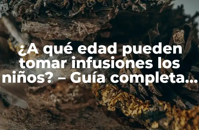 ¿a Qué Edad Pueden Tomar Infusiones los Niños? – Guía Completa para Padres