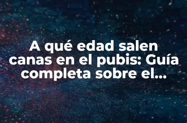A Qué Edad Salen Canas en el Pubis: Guía Completa sobre el Envejecimiento Del Vello Púbico