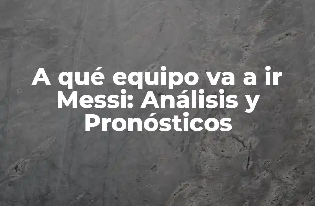 A Qué Equipo Va a Ir Messi: Análisis y Pronósticos 2 La relación entre Messi y el Barcelona: una historia de amor y desamor
