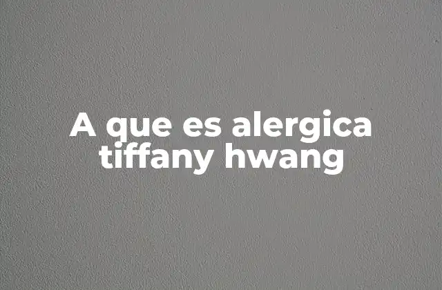 A que es Alergica Tiffany Hwang
