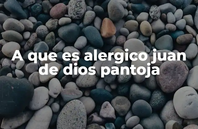 A que es Alergico Juan de Dios Pantoja