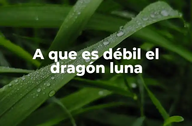 A que es Débil el Dragón Luna