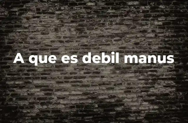 A que es Debil Manus