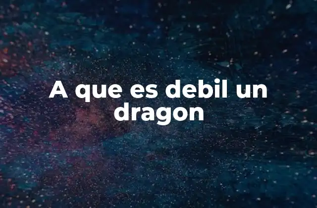 A que es Debil un Dragon