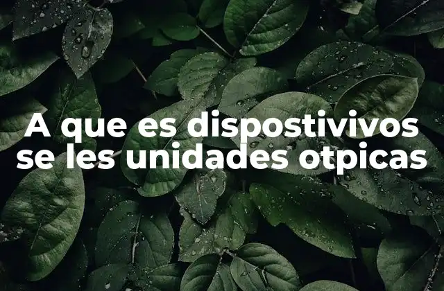 A que es Dispostivivos Se Les Unidades Otpicas