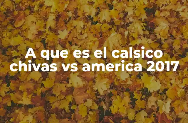 A que es el Calsico Chivas Vs America 2017