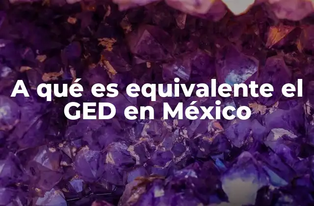 A Qué es Equivalente el Ged en México