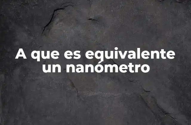 A que es Equivalente un Nanómetro