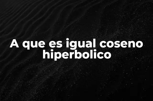 A que es Igual Coseno Hiperbolico