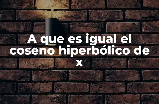 A que es Igual el Coseno Hiperbólico de X