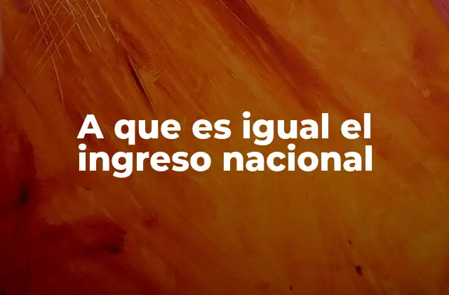 A que es Igual el Ingreso Nacional
