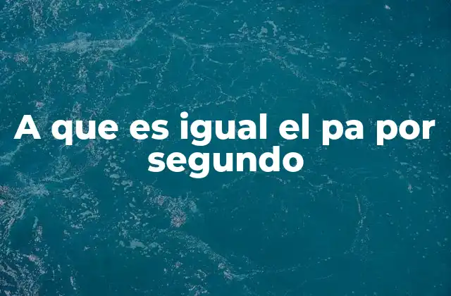 A que es Igual el Pa por Segundo