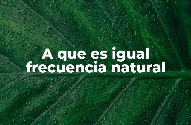 A que es Igual Frecuencia Natural