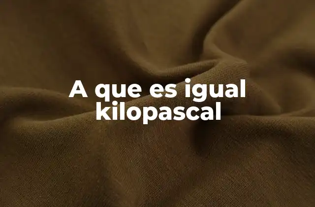 A que es Igual Kilopascal