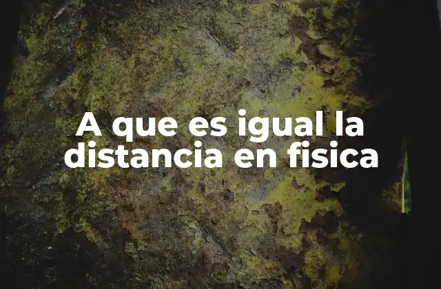 A que es Igual la Distancia en Fisica