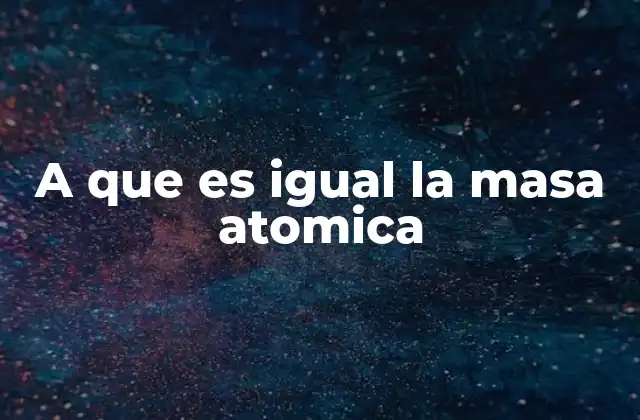 A que es Igual la Masa Atomica 2 La importancia de la masa atómica en la química moderna