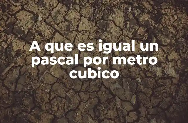 A que es Igual un Pascal por Metro Cubico 2 La relación entre presión, volumen y unidades derivadas