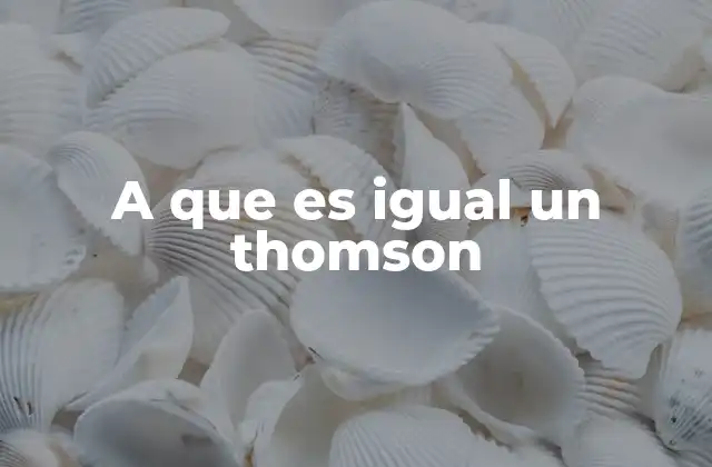 A que es Igual un Thomson