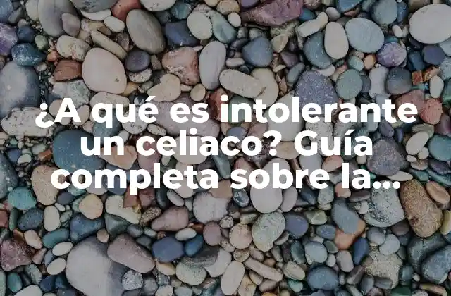 ¿a Qué es Intolerante un Celiaco? Guía Completa sobre la Enfermedad Celíaca