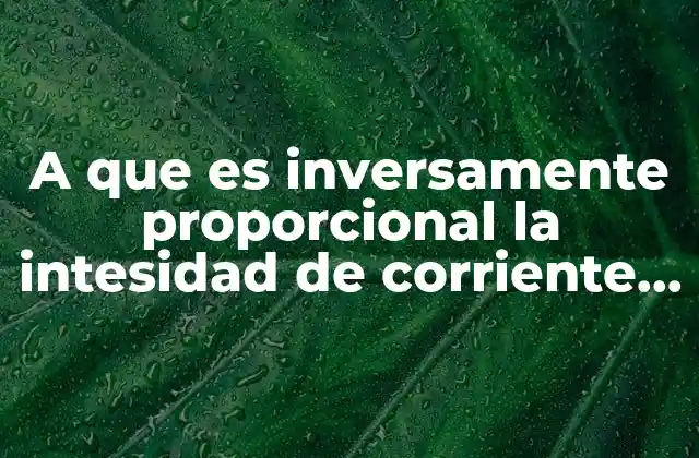 A que es Inversamente Proporcional la Intesidad de Corriente Electrico