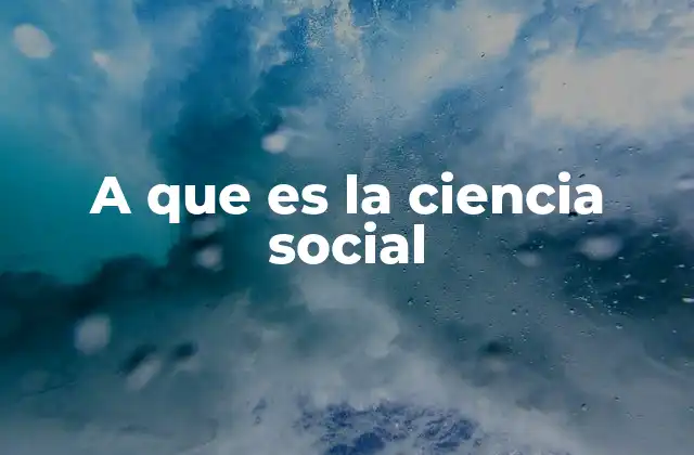A que es la Ciencia Social