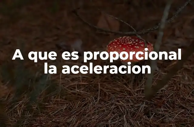 A que es Proporcional la Aceleracion
