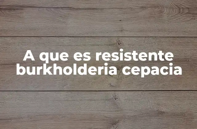 A que es Resistente Burkholderia Cepacia