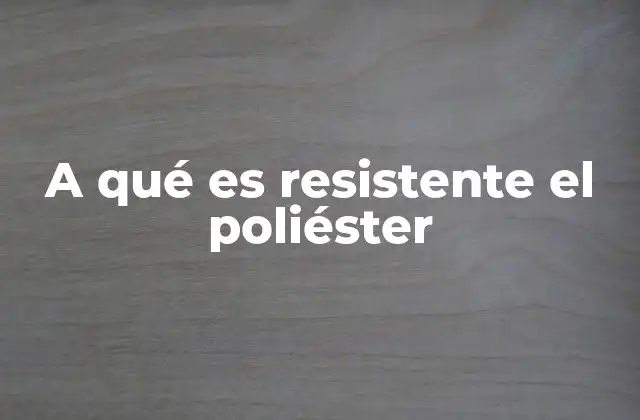 A Qué es Resistente el Poliéster