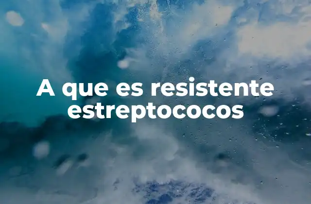 A que es Resistente Estreptococos