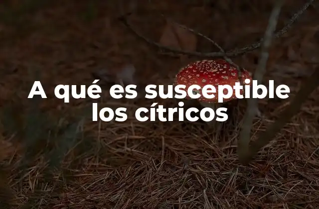 A Qué es Susceptible los Cítricos