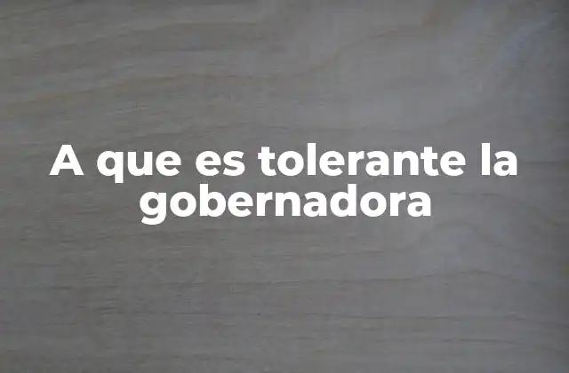 A que es Tolerante la Gobernadora