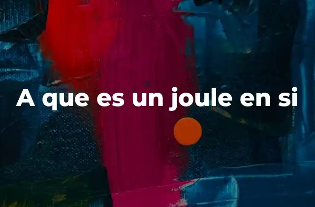 A que es un Joule en Si