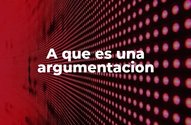 A que es una Argumentacion