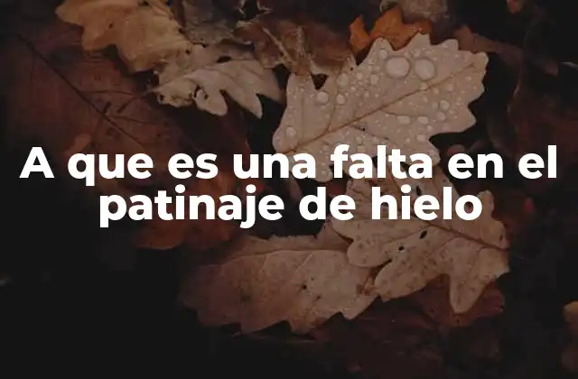 A que es una Falta en el Patinaje de Hielo