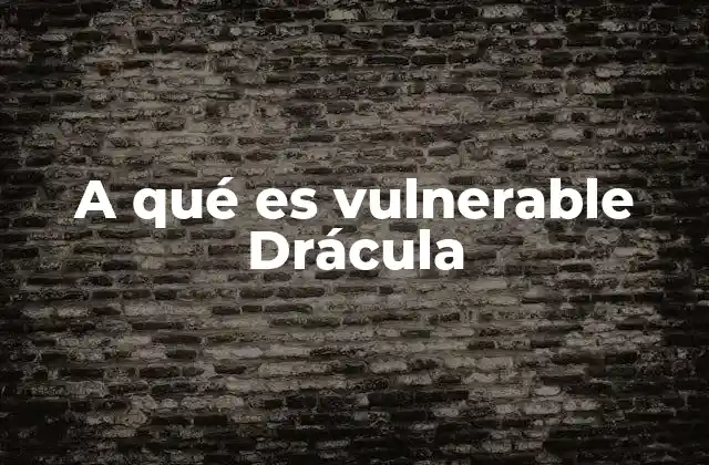 A Qué es Vulnerable Drácula