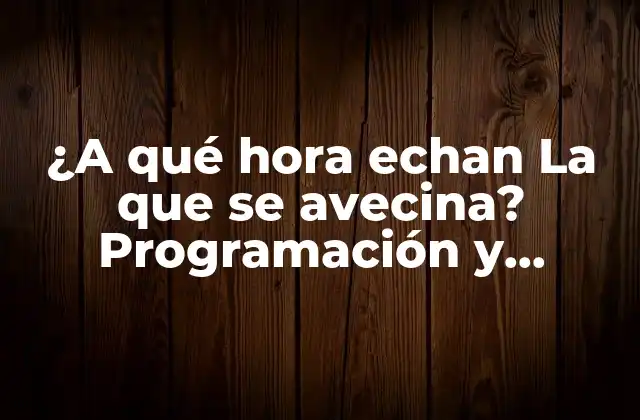 ¿a Qué Hora Echan la que Se Avecina? Programación y Episodios
