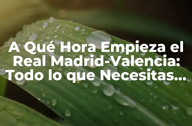 La Importancia de los Partidos del Real Madrid vs Valencia