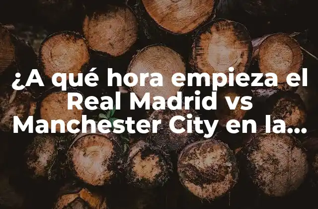 ¿a Qué Hora Empieza el Real Madrid Vs Manchester City en la Champions League?