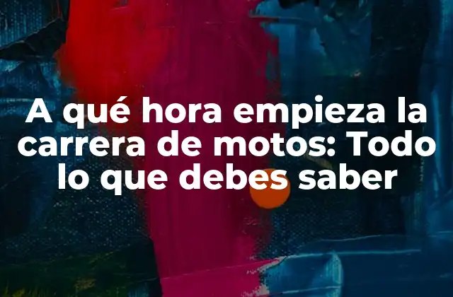 A Qué Hora Empieza la Carrera de Motos: Todo Lo que Debes Saber